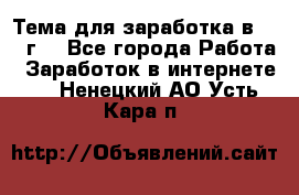 Тема для заработка в 2016 г. - Все города Работа » Заработок в интернете   . Ненецкий АО,Усть-Кара п.